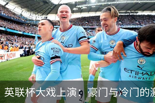 英联杯大戏上演：豪门与冷门的激情碰撞